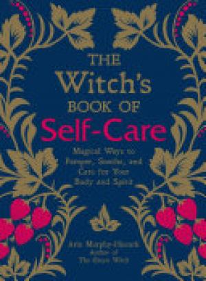 (PDF DOWNLOAD) The Witch's Book of Self-Care by Arin Murphy-Hiscock