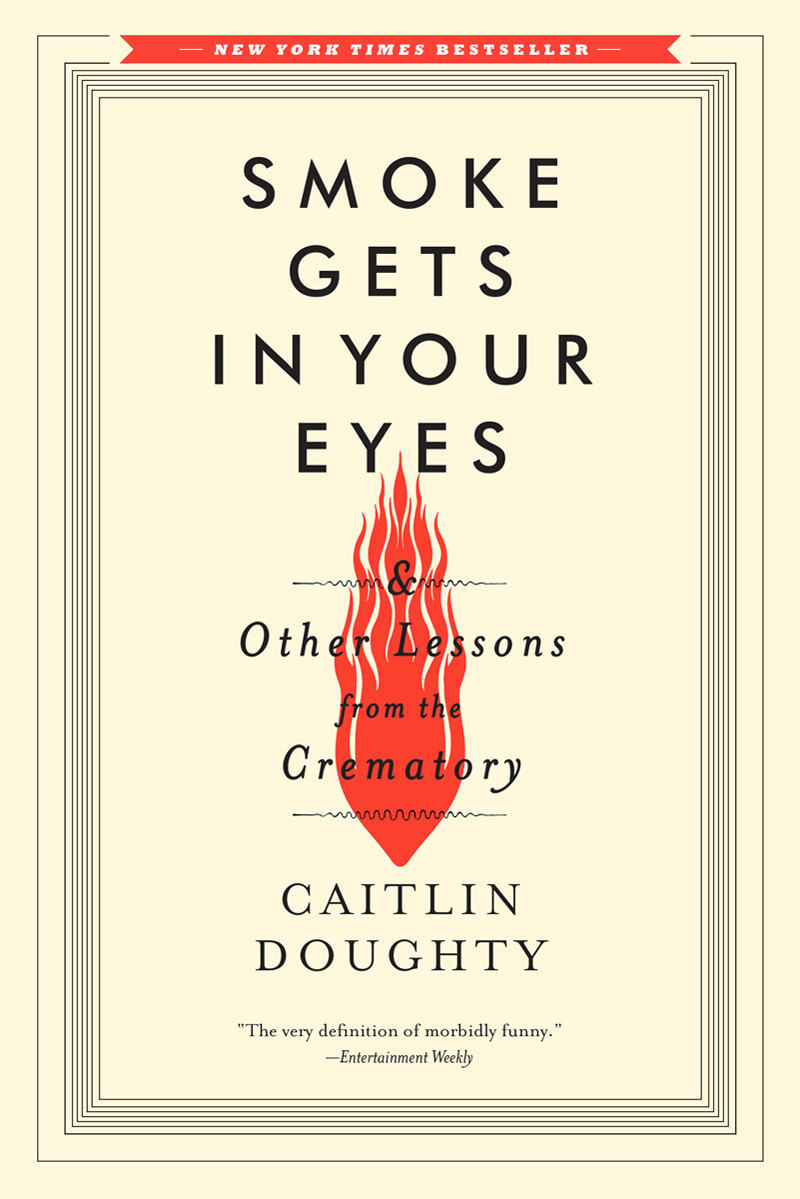 Smoke Gets in Your Eyes & Other Lessons from the Crematory PDF Download