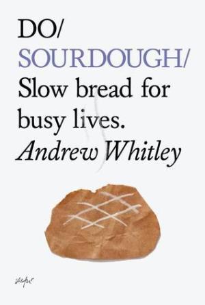 Do Sourdough: Slow bread for busy lives. PDF Download