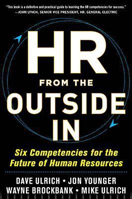 HR from the Outside In: Six Competencies for the Future of Human Resources