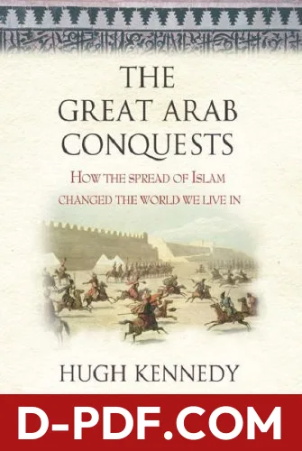 The Great Arab Conquests: How the Spread of Islam Changed the World We Live In by Hugh Kennedy book cover