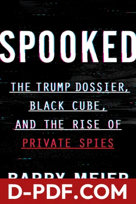 Spooked: The Trump Dossier, Black Cube, and the Rise of Private Spies – An Exposé of Weinstein, Corporate Wrongdoing, and a Billion-Dollar Secret Industry by Barry Meier book cover