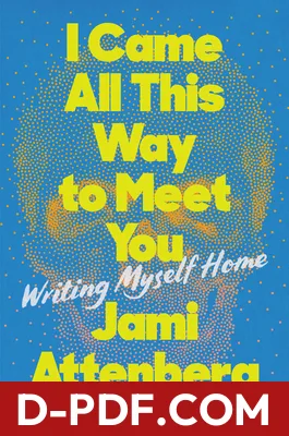 I Came All This Way to Meet You: Writing Myself Home by Jami Attenberg book cover