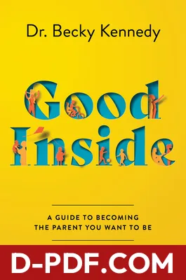 Download Good Inside: A Guide to Becoming the Parent You Want to Be by Becky Kennedy PDF