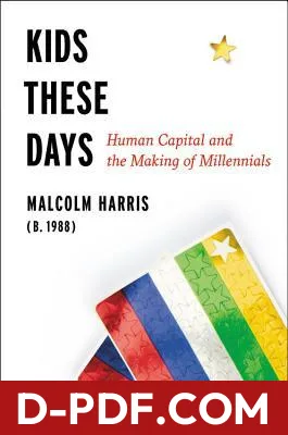 Download Kids These Days: Human Capital and the Making of Millennials by Malcolm Harris PDF