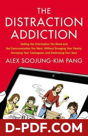 The Distraction Addiction: Getting the Information You Need and the Communication You Want, Without Enraging Your Family, Annoying Your Colleagues, and Destroying Your Soul by Alex Soojung-Kim Pang book cover