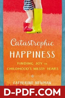Catastrophic Happiness: Finding Joy in Childhood's Messy Years by Catherine Newman book cover
