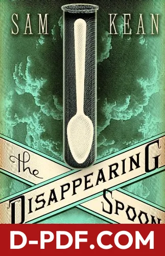 Download The Disappearing Spoon: And Other True Tales of Madness, Love, and the History of the World from the Periodic Table of the Elements by Sam Kean PDF