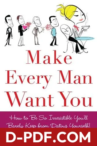 Make Every Man Want You: How to Be So Irresistible You'll Barely Keep from Dating Yourself! by Marie Forleo book cover