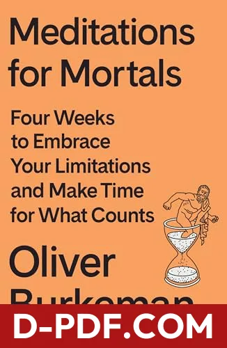Meditations for Mortals: Four Weeks to Embrace Your Limitations and Make Time for What Counts by Oliver Burkeman book cover