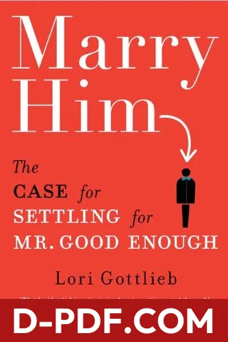 Marry Him: The Case for Settling for Mr. Good Enough by Lori Gottlieb book cover