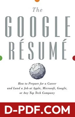 Download The Google Resume: How to Prepare for a Career and Land a Job at Apple, Microsoft, Google, or Any Top Tech Company by Gayle Laakmann McDowell PDF