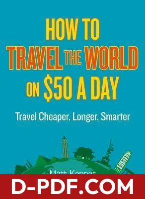 Download How to Travel the World on $50 a Day: Travel Cheaper, Longer, Smarter by Matt Kepnes PDF