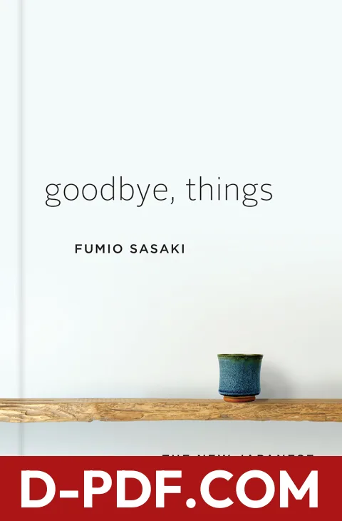 Download Goodbye, Things: The New Japanese Minimalism by Fumio Sasaki PDF