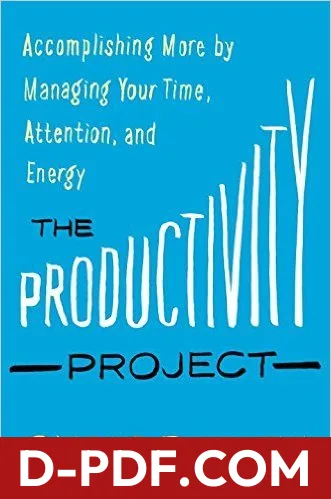 The Productivity Project: Accomplishing More by Managing Your Time, Attention, and Energy by Chris Bailey book cover
