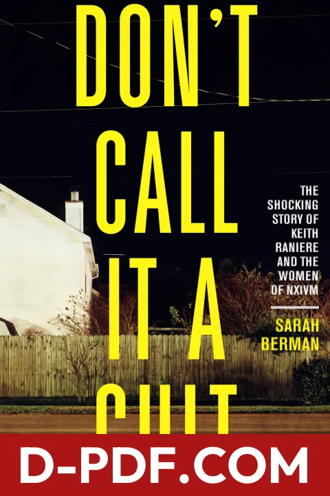 Download Don't Call It a Cult: The Shocking Story of Keith Raniere and the Women of NXIVM by Sarah Berman PDF