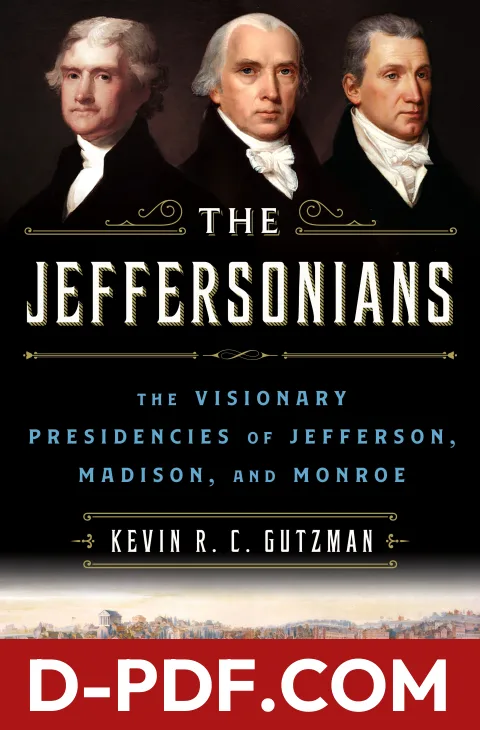 The Jeffersonians: The Visionary Presidencies of Jefferson, Madison, and Monroe by Kevin R.C. Gutzman book cover