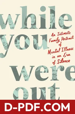 Download While You Were Out: An Intimate Family Portrait of Mental Illness in an Era of Silence by Meg Kissinger PDF