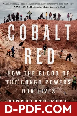 Download Cobalt Red: How the Blood of the Congo Powers Our Lives by Siddharth Kara PDF