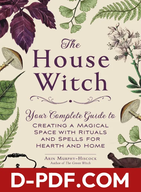 The House Witch: Your Complete Guide to Creating a Magical Space with Rituals and Spells for Hearth and Home by Arin Murphy-Hiscock book cover