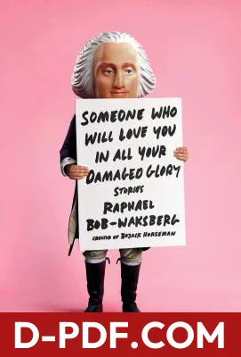 Download Someone Who Will Love You in All Your Damaged Glory: Stories by Raphael Bob-Waksberg PDF