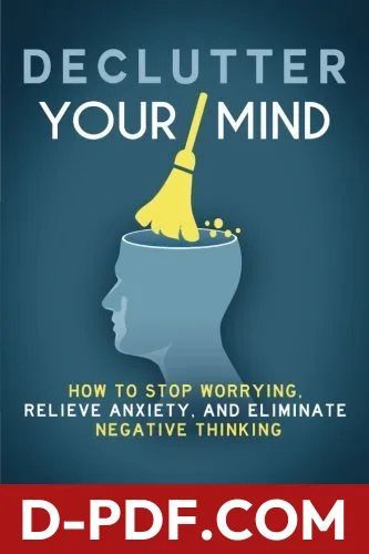 Declutter Your Mind: How to Stop Worrying, Relieve Anxiety, and Eliminate Negative Thinking by S.J. Scott book cover