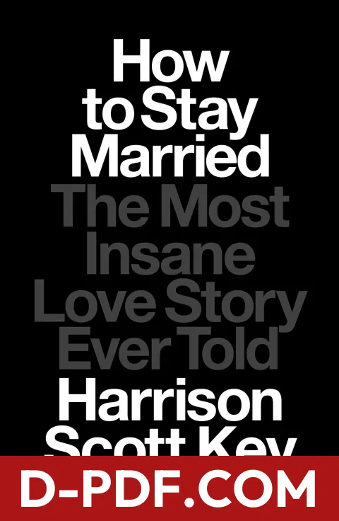 Download How to Stay Married: The Most Insane Love Story Ever Told by Harrison Scott Key PDF