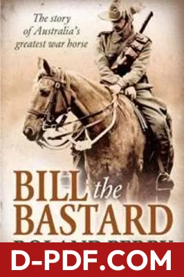 Bill the Bastard: The Story Of Australia's Greatest War Horse by Roland Perry book cover