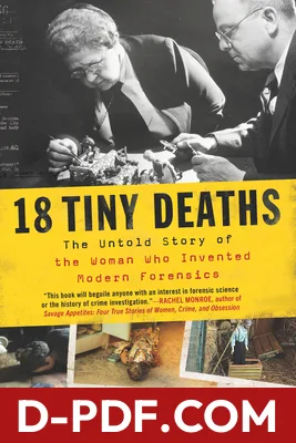 Download 18 Tiny Deaths: The Untold Story of the Woman Who Invented Modern Forensics by Bruce Goldfarb PDF