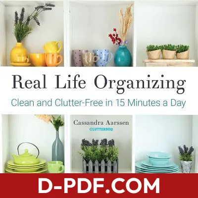 Download Real Life Organizing: Clean and Clutter-Free in 15 Minutes a Day by Cassandra Aarssen PDF