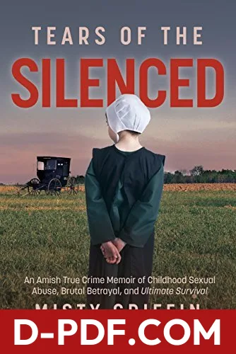 Tears of the Silenced: An Amish True Crime Memoir of Childhood Sexual Abuse, Brutal Betrayal, and Ultimate Survival by Misty Griffin book cover