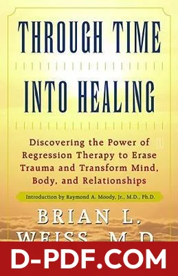 Through Time Into Healing: Discovering the Power of Regression Therapy to Erase Trauma and Transform Mind, Body and Relationships by Brian L. Weiss book cover