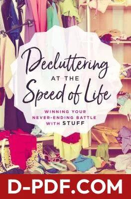 Decluttering at the Speed of Life: Winning Your Never-Ending Battle with Stuff by Dana K. White book cover