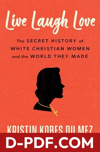 Live Laugh Love: The Secret History of White Christian Women and the World They Made by Kristin Kobes Du Mez book cover