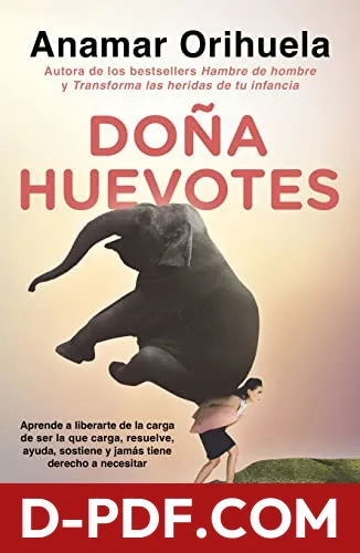 Doña Huevotes: Aprende a liberarte de la carga de ser la que carga, resuelve, ayuda, sostiene y jamás tiene derecho a necesitar by Anamar Orihuela book cover